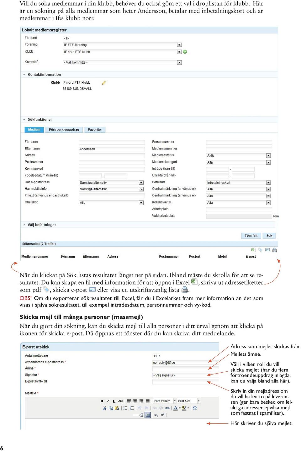 Ibland måste du skrolla för att se resultatet. Du kan skapa en fil med information för att öppna i Excel, skriva ut adressetiketter som pdf, skicka e-post eller visa en utskriftsvänlig lista. OBS!