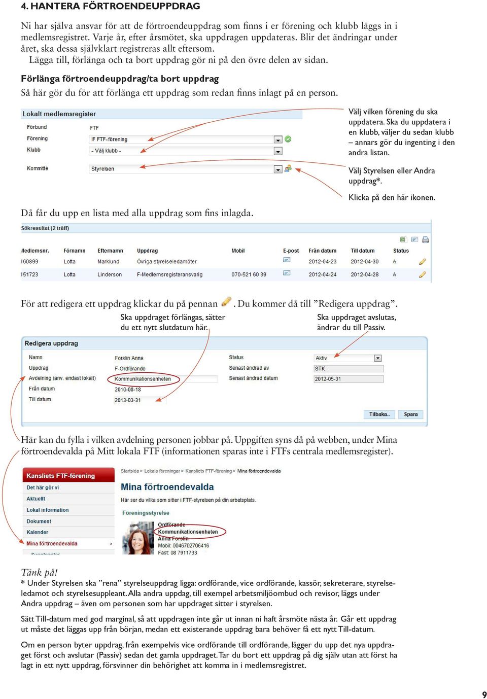 Förlänga förtroendeuppdrag/ta bort uppdrag Så här gör du för att förlänga ett uppdrag som redan finns inlagt på en person. Då får du upp en lista med alla uppdrag som fins inlagda.