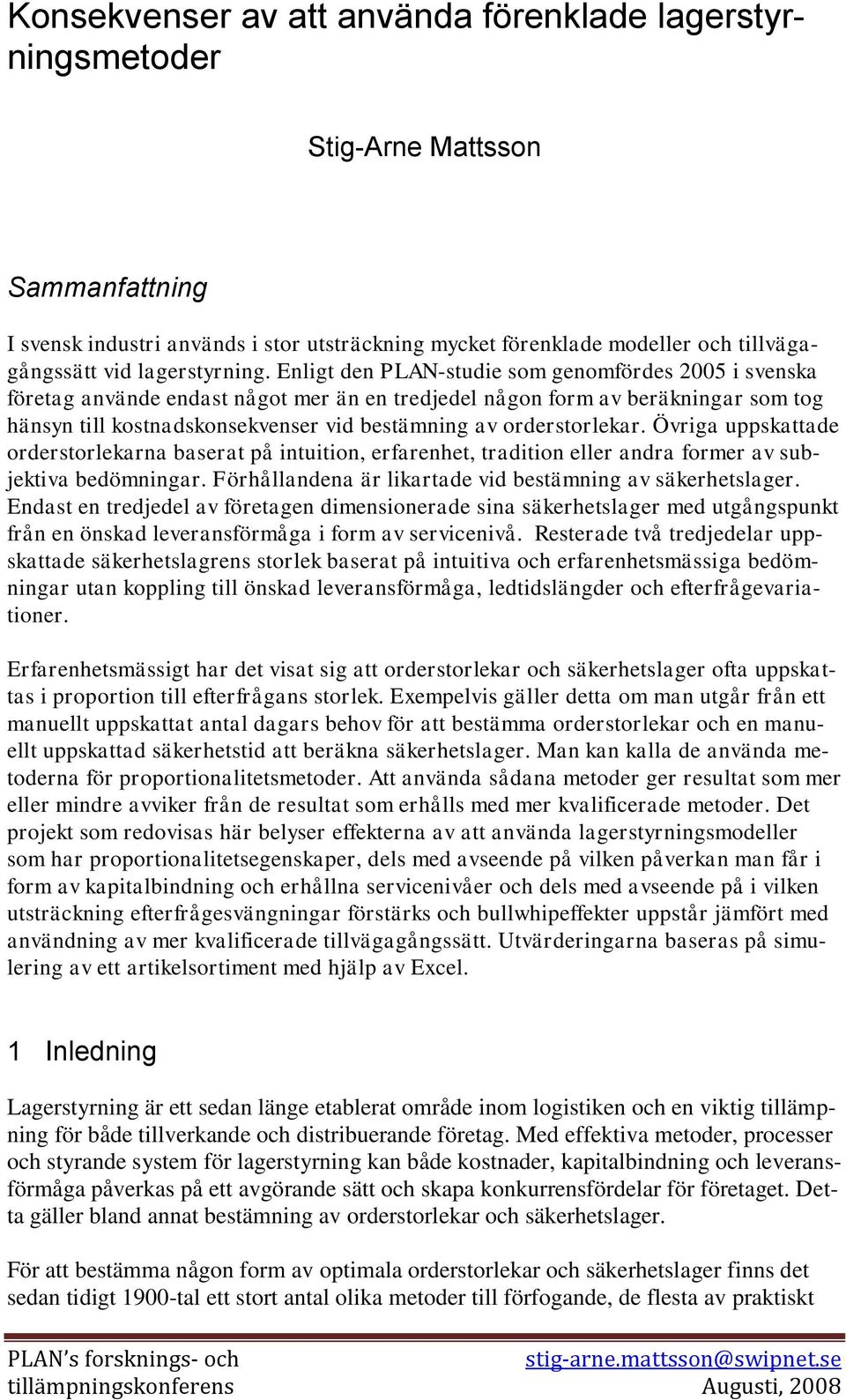 Enligt den PLAN-studie som genomfördes 2005 i svenska företag använde endast något mer än en tredjedel någon form av beräkningar som tog hänsyn till kostnadskonsekvenser vid bestämning av