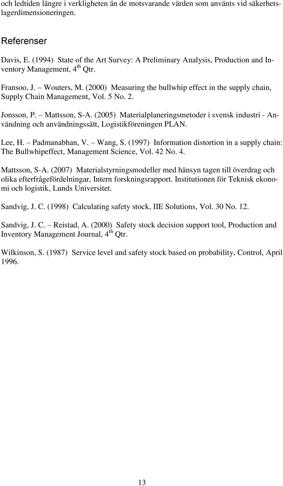 (2000) Measuring the bullwhip effect in the supply chain, Supply Chain Management, Vol. 5 No. 2. Jonsson, P. Mattsson, S-A.