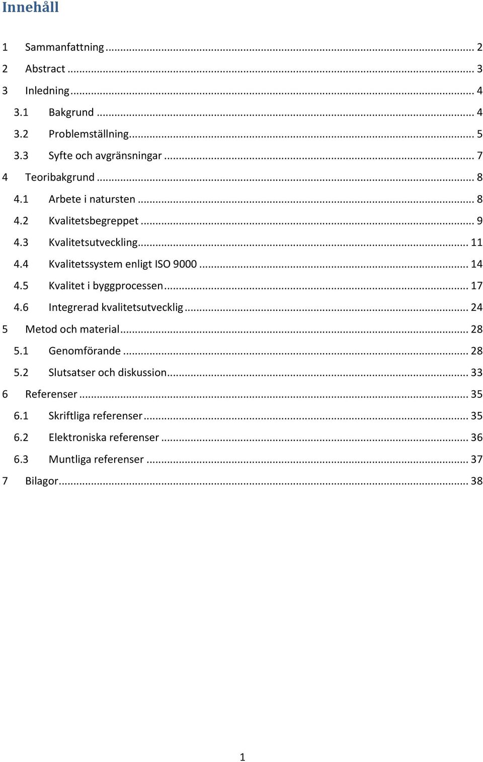 4 Kvalitetssystem enligt ISO 9000... 14 4.5 Kvalitet i byggprocessen... 17 4.6 Integrerad kvalitetsutvecklig... 24 5 Metod och material... 28 5.