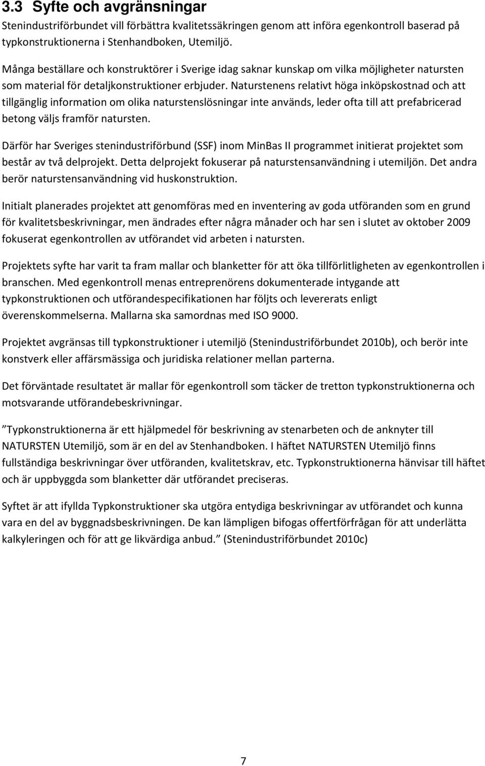 Naturstenens relativt höga inköpskostnad och att tillgänglig information om olika naturstenslösningar inte används, leder ofta till att prefabricerad betong väljs framför natursten.