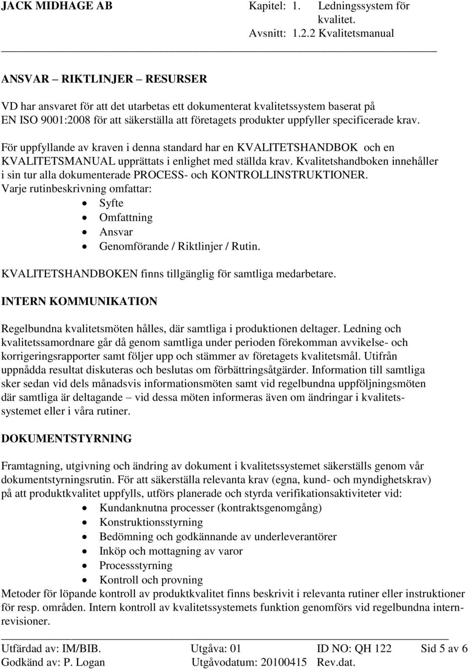 specificerade krav. För uppfyllande av kraven i denna standard har en KVALTETSHANDBOK och en KVALTETSMANUAL upprättats i enlighet med ställda krav.