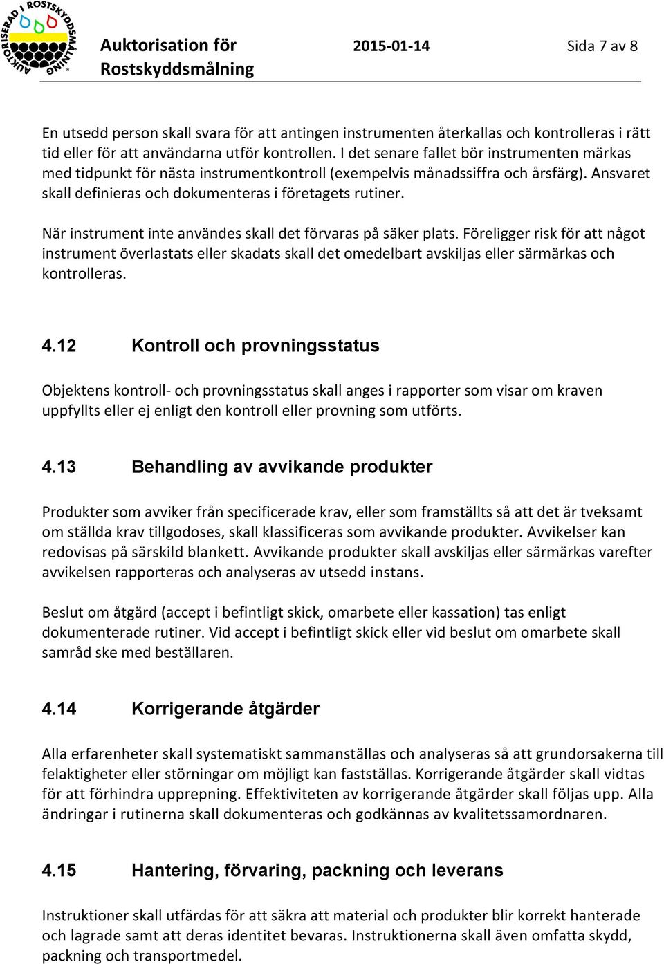 När instrument inte användes skall det förvaras på säker plats. Föreligger risk för att något instrument överlastats eller skadats skall det omedelbart avskiljas eller särmärkas och kontrolleras. 4.