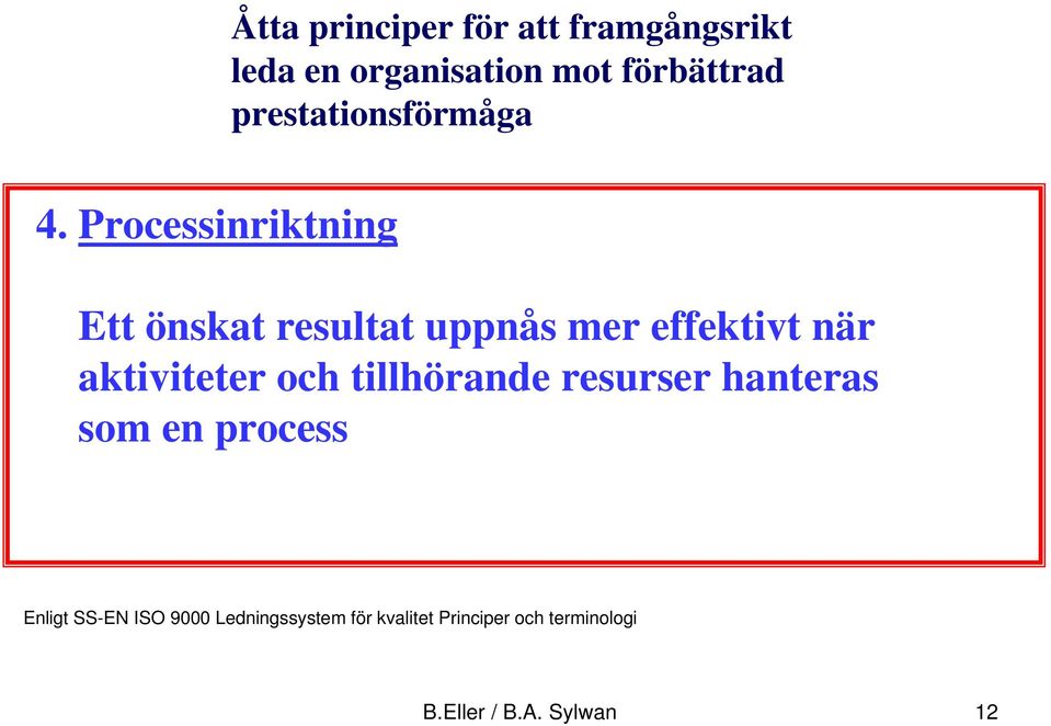 Processinriktning Ett önskat resultat uppnås mer effektivt när aktiviteter och