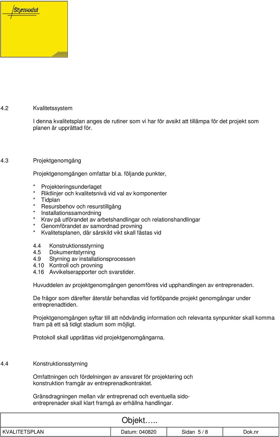 kvalitetsplan anges de rutiner som vi har för avsikt att tillämpa för det projekt som planen är upprättad för. 4.3 Projektgenomgång Projektgenomgången omfattar bl.a. följande punkter, *