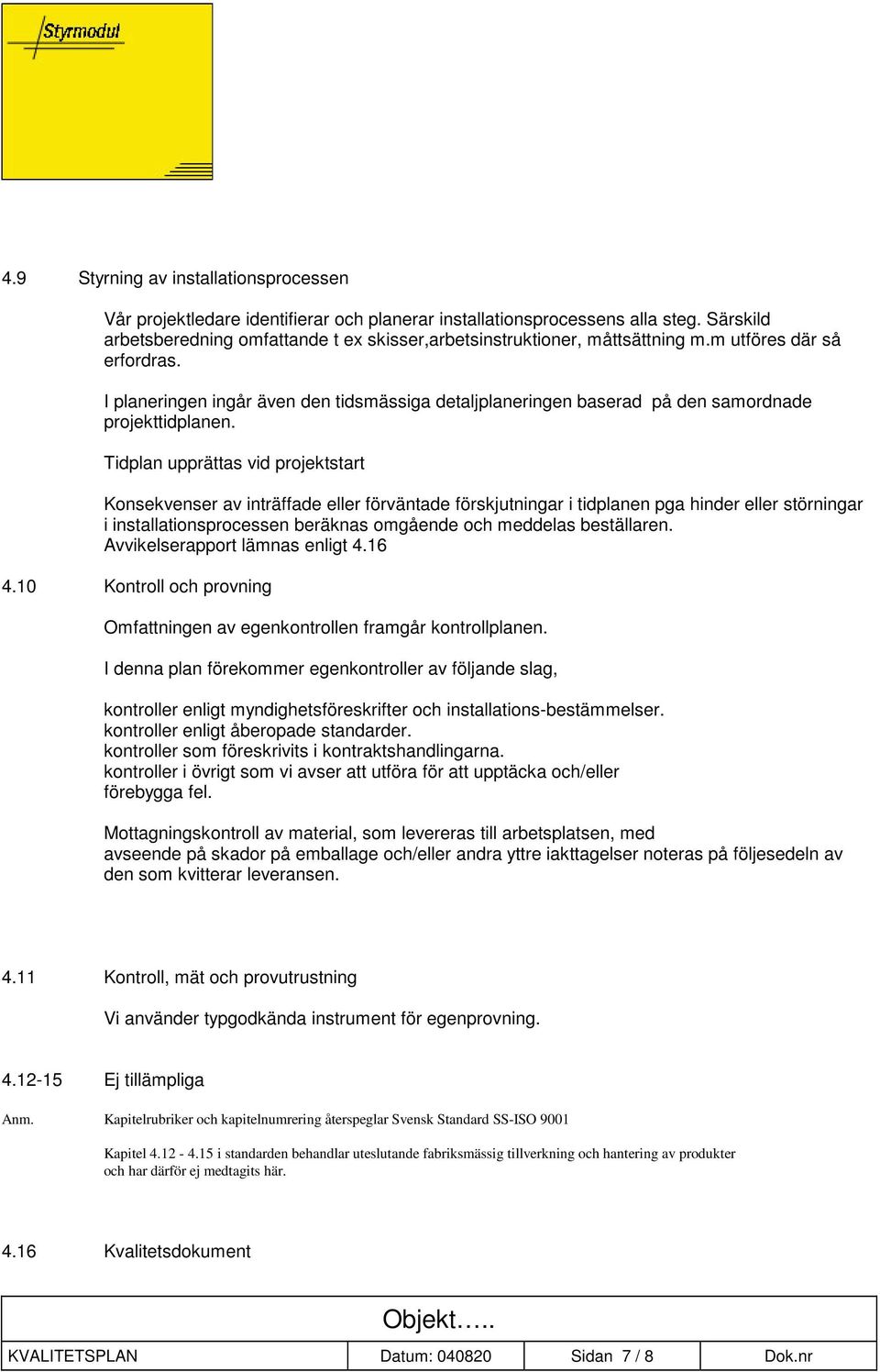 I planeringen ingår även den tidsmässiga detaljplaneringen baserad på den samordnade projekttidplanen.