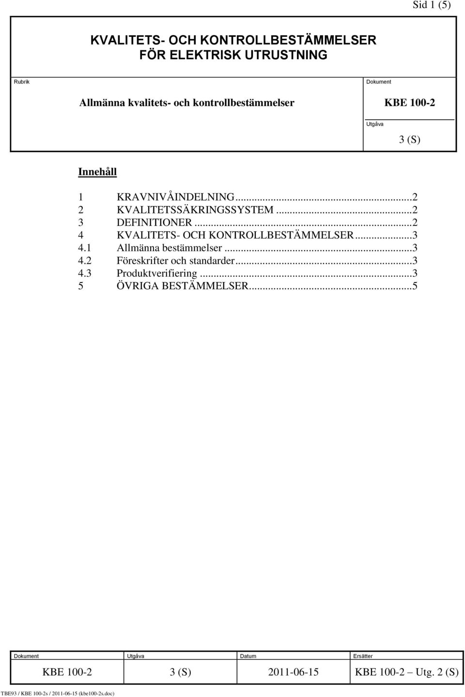 .. 2 3 DEFINITIONER... 2 4 KVALITETS- OCH KONTROLLBESTÄMMELSER... 3 4.1 Allmänna bestämmelser... 3 4.2 Föreskrifter och standarder.