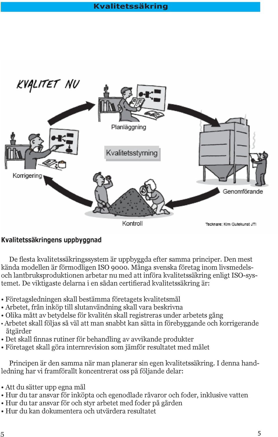 De viktigaste delarna i en sådan certifierad kvalitetssäkring är: Företagsledningen skall bestämma företagets kvalitetsmål Arbetet, från inköp till slutanvändning skall vara beskrivna Olika mått av