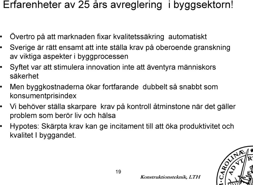 aspekter i byggprocessen Syftet var att stimulera innovation inte att äventyra människors säkerhet Men byggkostnaderna ökar fortfarande