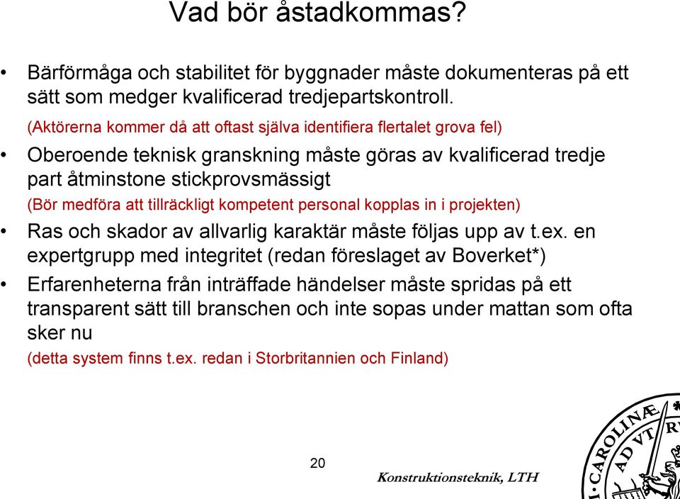 medföra att tillräckligt kompetent personal kopplas in i projekten) Ras och skador av allvarlig karaktär måste följas upp av t.ex.