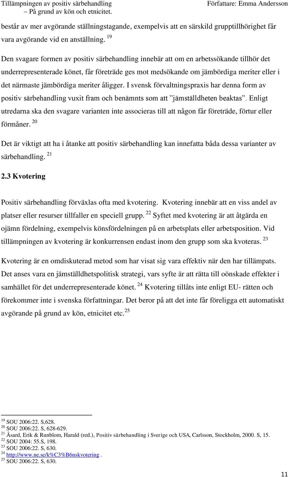 jämbördiga meriter åligger. I svensk förvaltningspraxis har denna form av positiv särbehandling vuxit fram och benämnts som att jämställdheten beaktas.