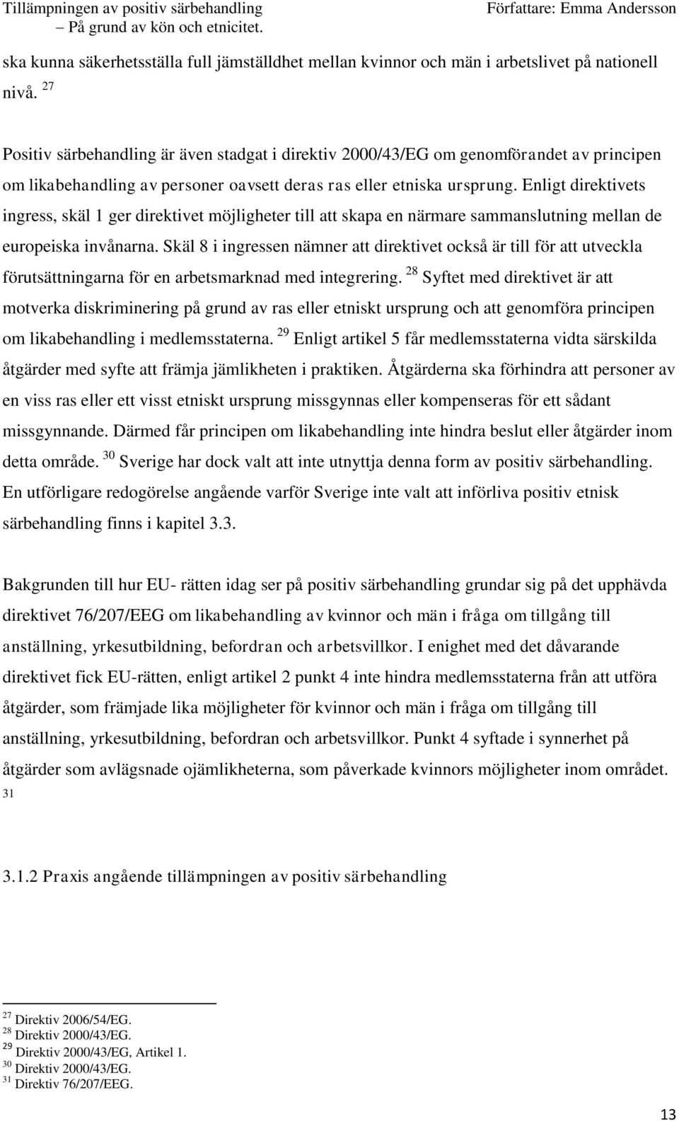 Enligt direktivets ingress, skäl 1 ger direktivet möjligheter till att skapa en närmare sammanslutning mellan de europeiska invånarna.