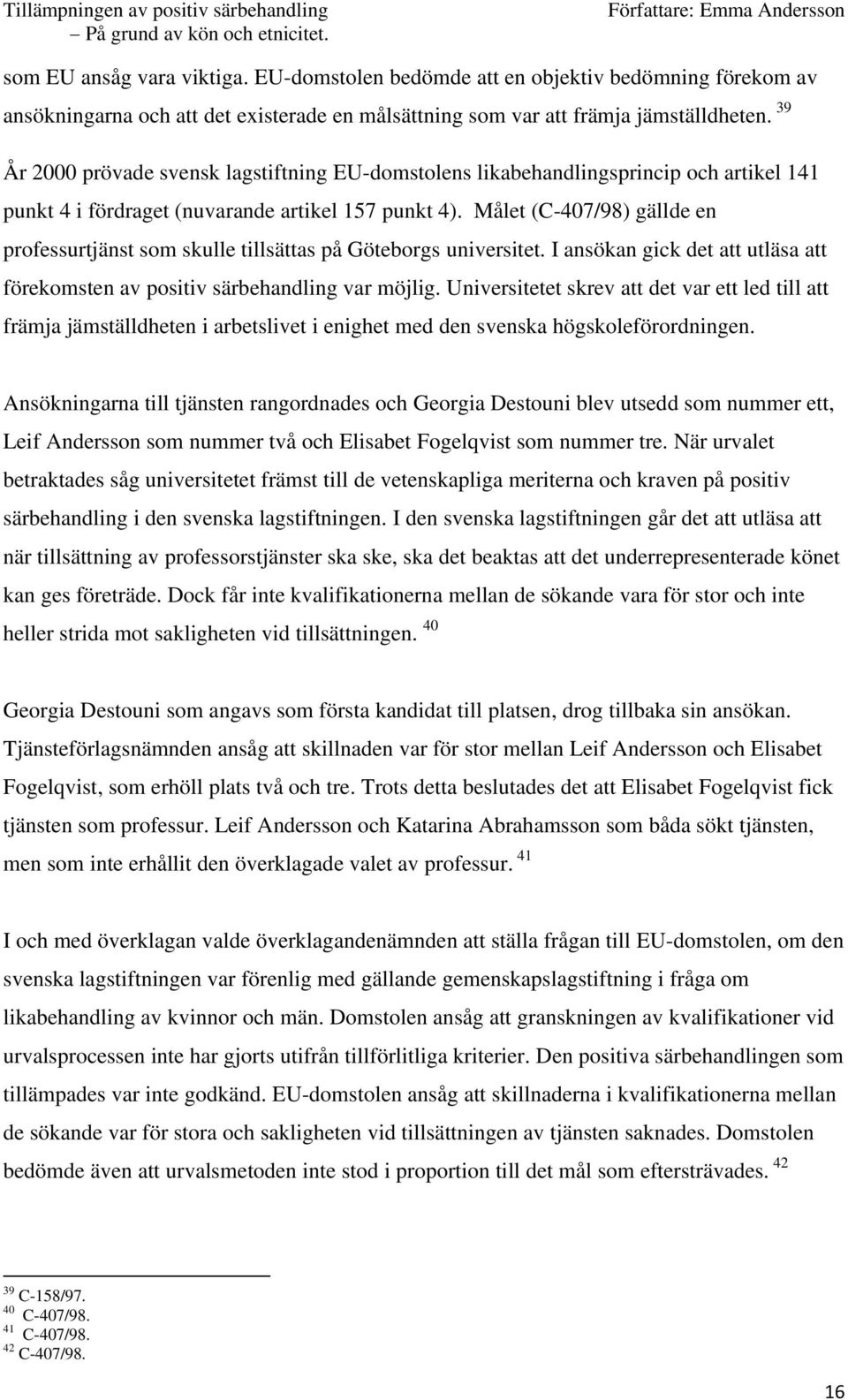 Målet (C-407/98) gällde en professurtjänst som skulle tillsättas på Göteborgs universitet. I ansökan gick det att utläsa att förekomsten av positiv särbehandling var möjlig.