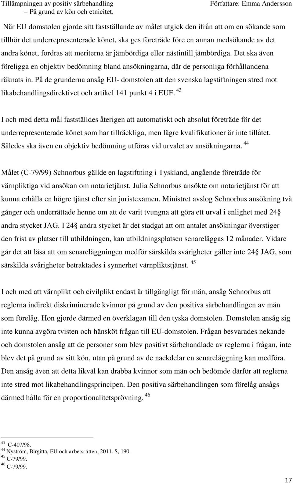 På de grunderna ansåg EU- domstolen att den svenska lagstiftningen stred mot likabehandlingsdirektivet och artikel 141 punkt 4 i EUF.