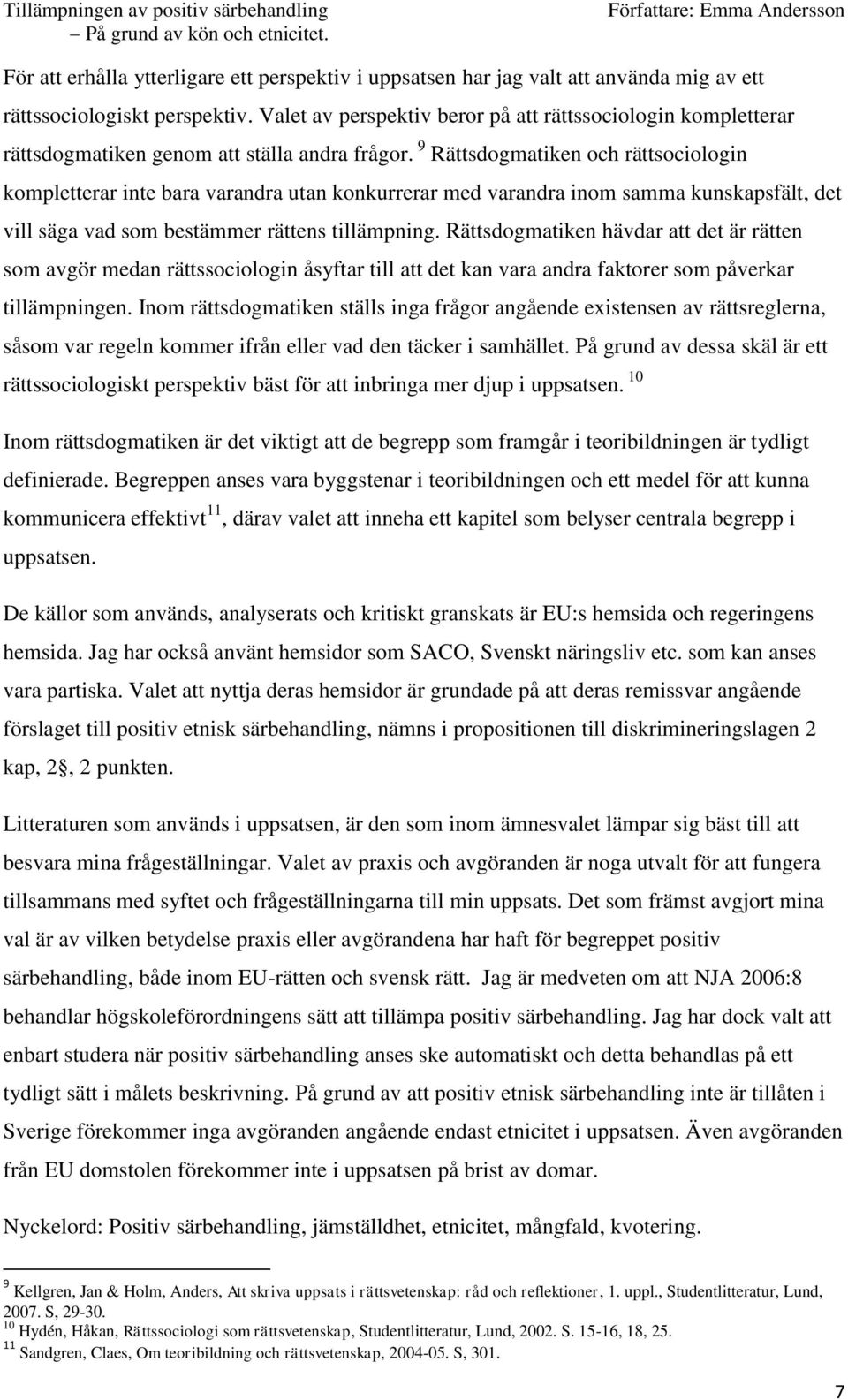 9 Rättsdogmatiken och rättsociologin kompletterar inte bara varandra utan konkurrerar med varandra inom samma kunskapsfält, det vill säga vad som bestämmer rättens tillämpning.