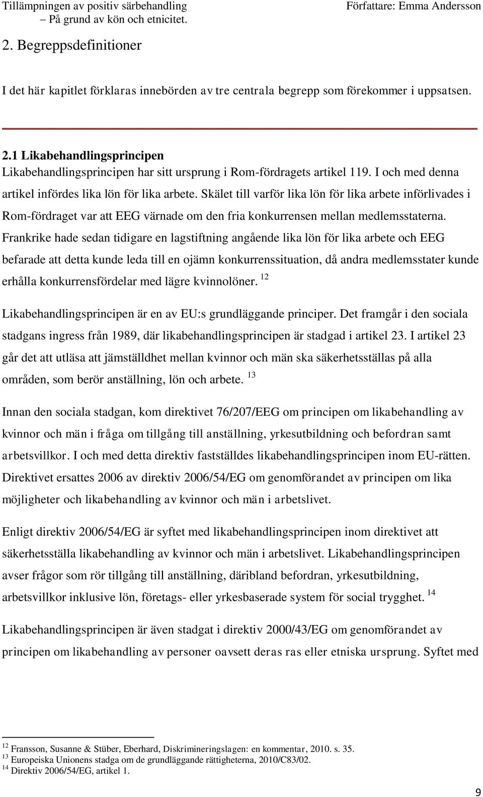 Skälet till varför lika lön för lika arbete införlivades i Rom-fördraget var att EEG värnade om den fria konkurrensen mellan medlemsstaterna.