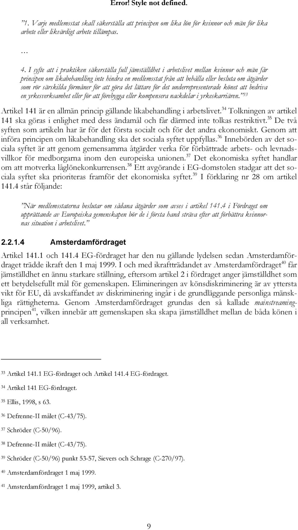 rör särskilda förmåner för att göra det lättare för det underrepresenterade könet att bedriva en yrkesverksamhet eller för att förebygga eller kompensera nackdelar i yrkeskarriären.