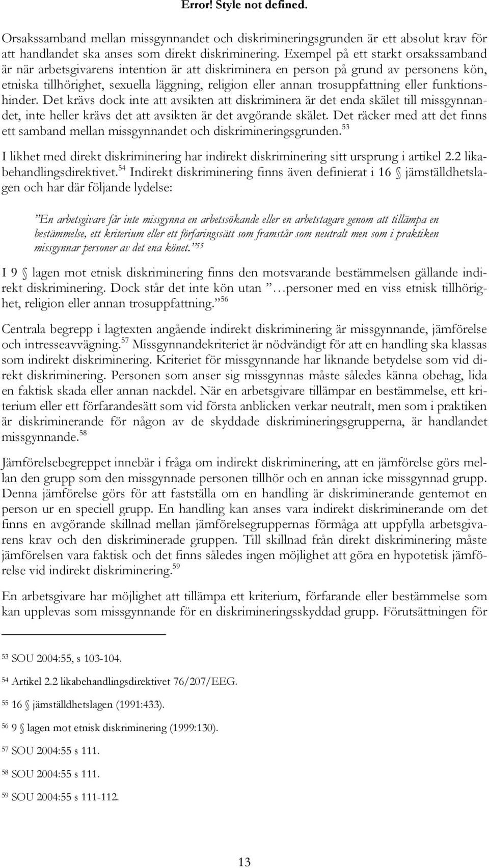 trosuppfattning eller funktionshinder. Det krävs dock inte att avsikten att diskriminera är det enda skälet till missgynnandet, inte heller krävs det att avsikten är det avgörande skälet.