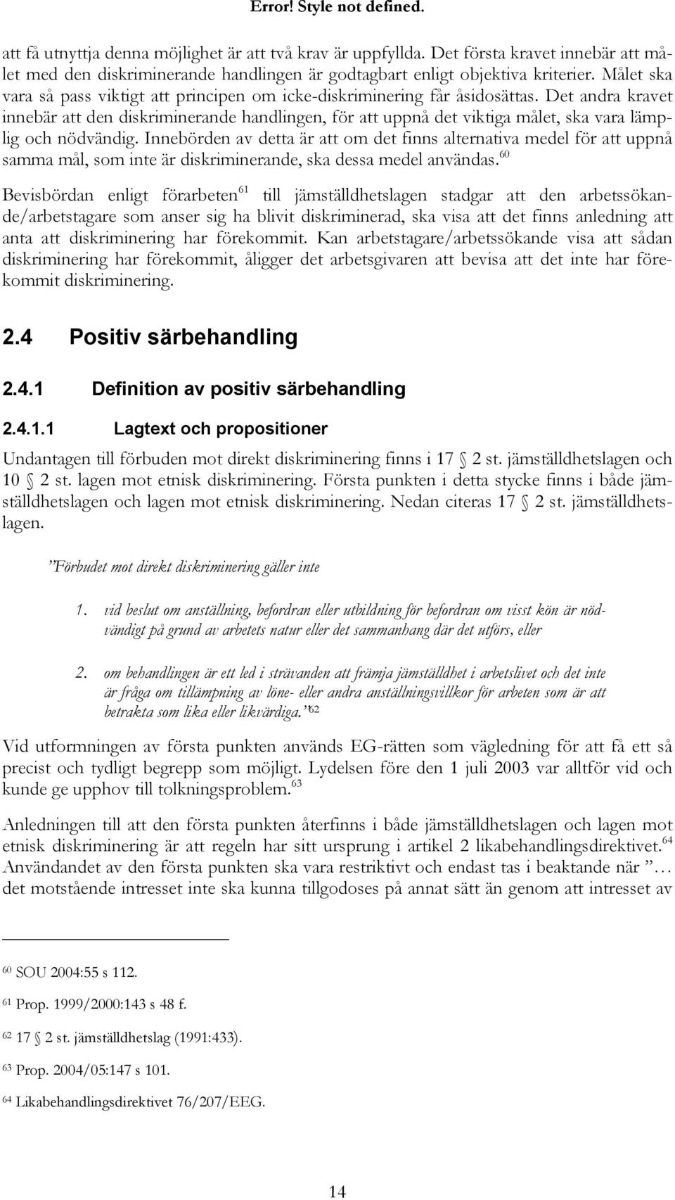 Det andra kravet innebär att den diskriminerande handlingen, för att uppnå det viktiga målet, ska vara lämplig och nödvändig.