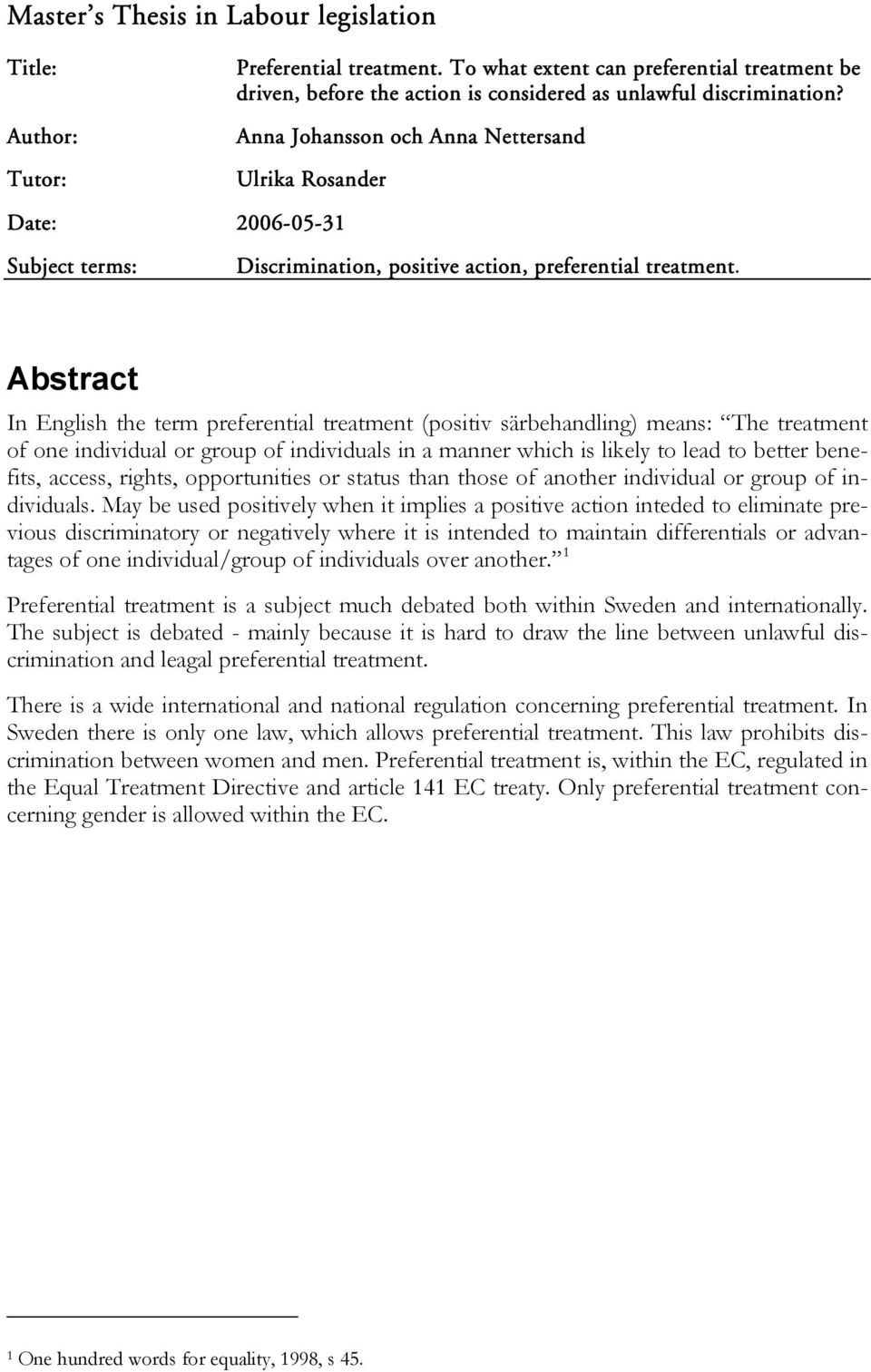 Abstract In English the term preferential treatment (positiv särbehandling) means: The treatment of one individual or group of individuals in a manner which is likely to lead to better benefits,