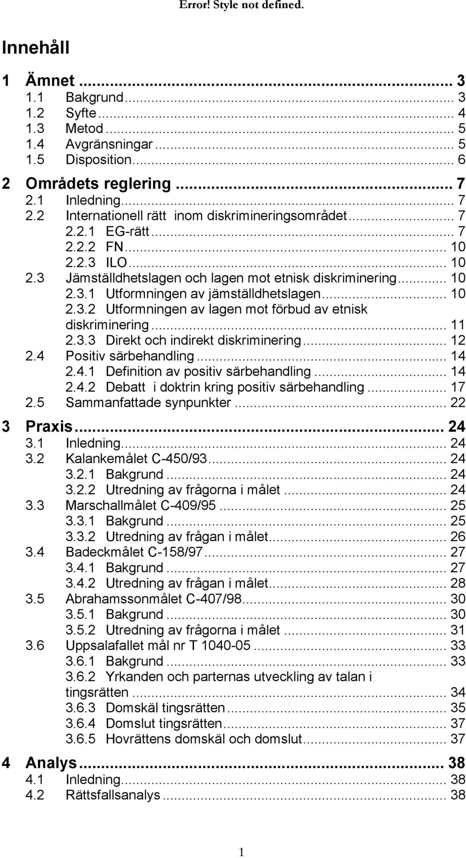 .. 11 2.3.3 Direkt och indirekt diskriminering... 12 2.4 Positiv särbehandling... 14 2.4.1 Definition av positiv särbehandling... 14 2.4.2 Debatt i doktrin kring positiv särbehandling... 17 2.