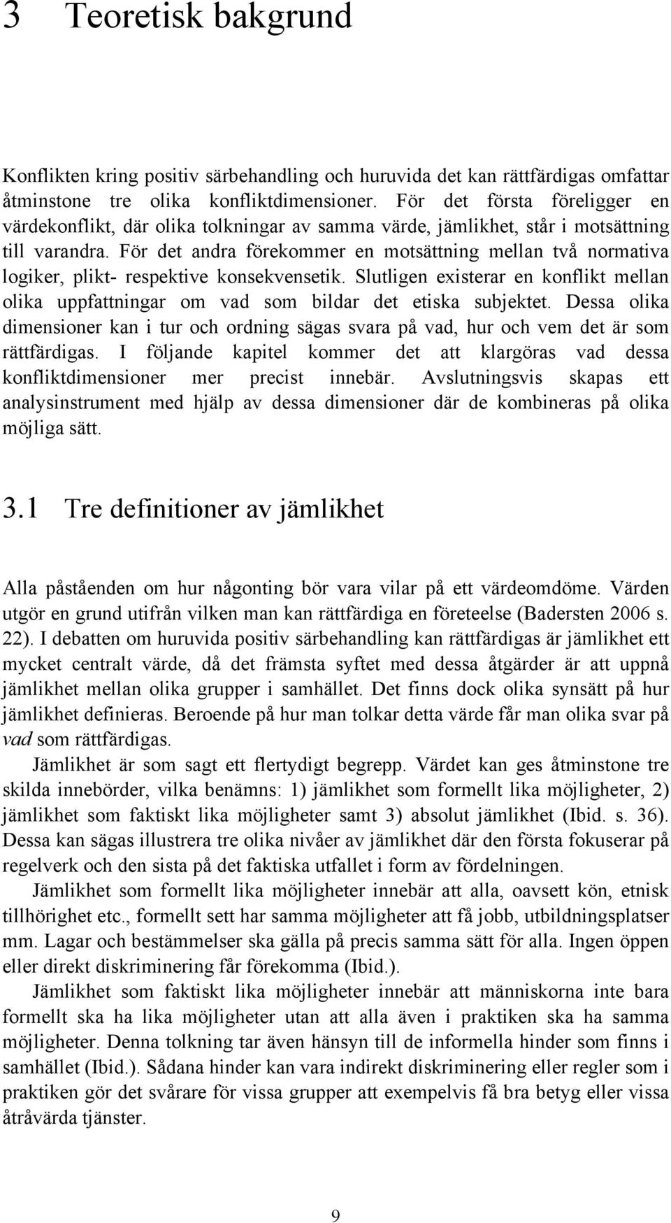 För det andra förekommer en motsättning mellan två normativa logiker, plikt- respektive konsekvensetik.