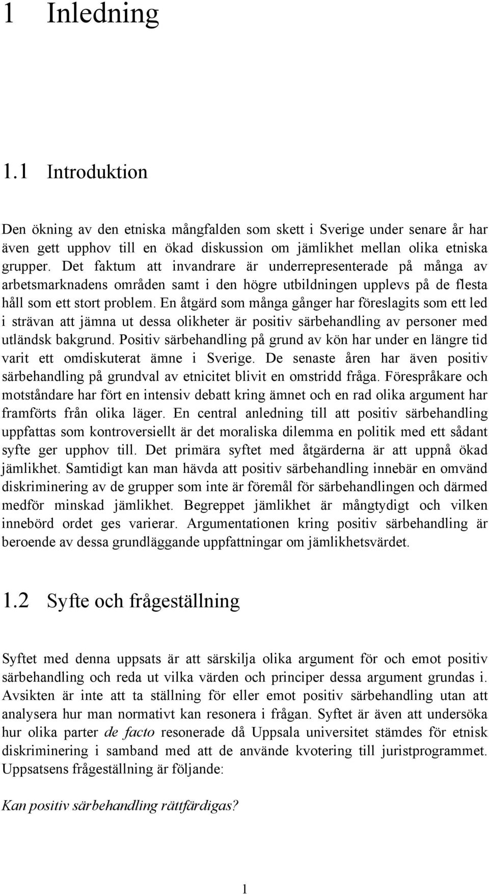 En åtgärd som många gånger har föreslagits som ett led i strävan att jämna ut dessa olikheter är positiv särbehandling av personer med utländsk bakgrund.