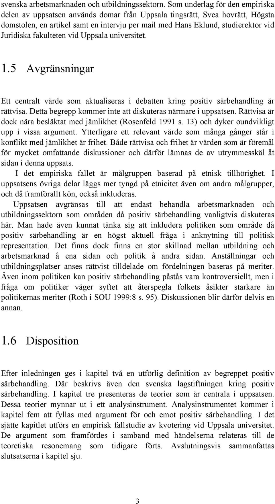 Juridiska fakulteten vid Uppsala universitet. 1.5 Avgränsningar Ett centralt värde som aktualiseras i debatten kring positiv särbehandling är rättvisa.