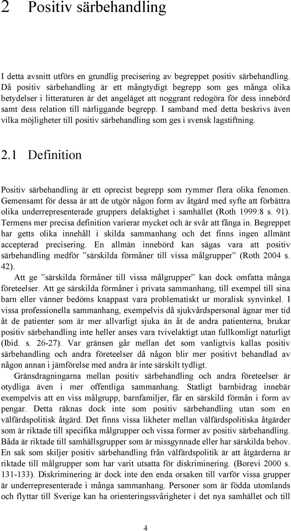 I samband med detta beskrivs även vilka möjligheter till positiv särbehandling som ges i svensk lagstiftning. 2.