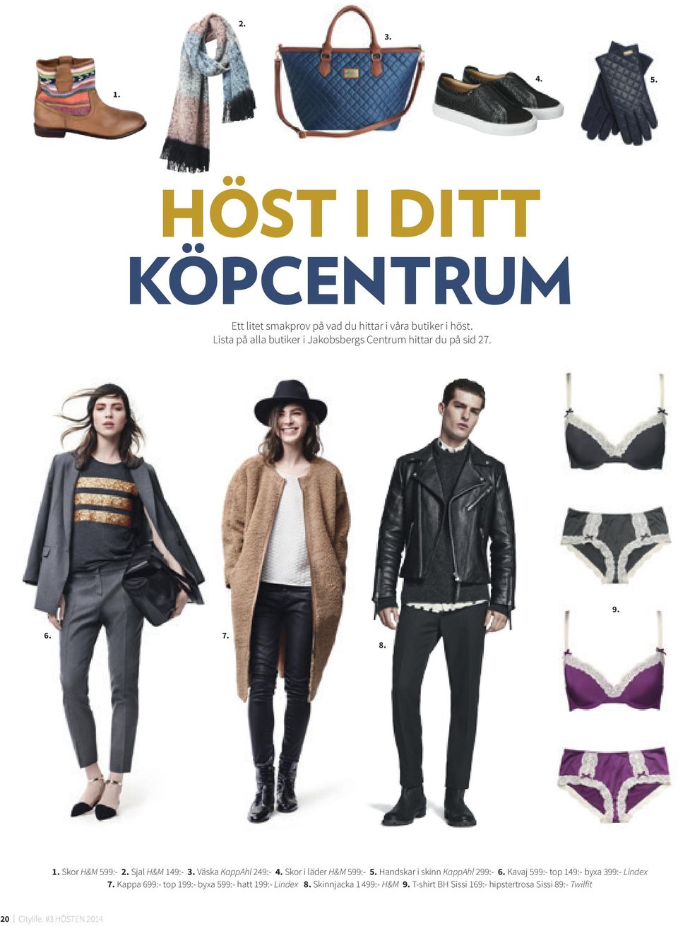 Väska KappAhl 249:- 4. Skor i läder H&M 599:- 5. Handskar i skinn KappAhl 299:- 6. Kavaj 599:- top 149:- byxa 399:- Lindex 7.