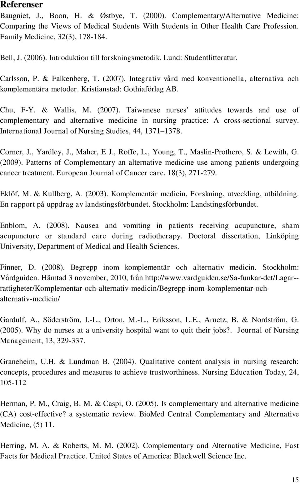 Integrativ vård med konventionella, alternativa och komplementära metoder. Kristianstad: Gothiaförlag AB. Chu, F-Y. & Wallis, M. (2007).