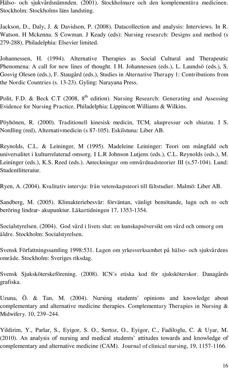 Alternative Therapies as Social Cultural and Therapeutic Phenomena: A call for new lines of thought. I H. Johannessen (eds.), L. Laundsö (eds.), S. Gosvig Olesen (eds.), F. Staugård (eds.