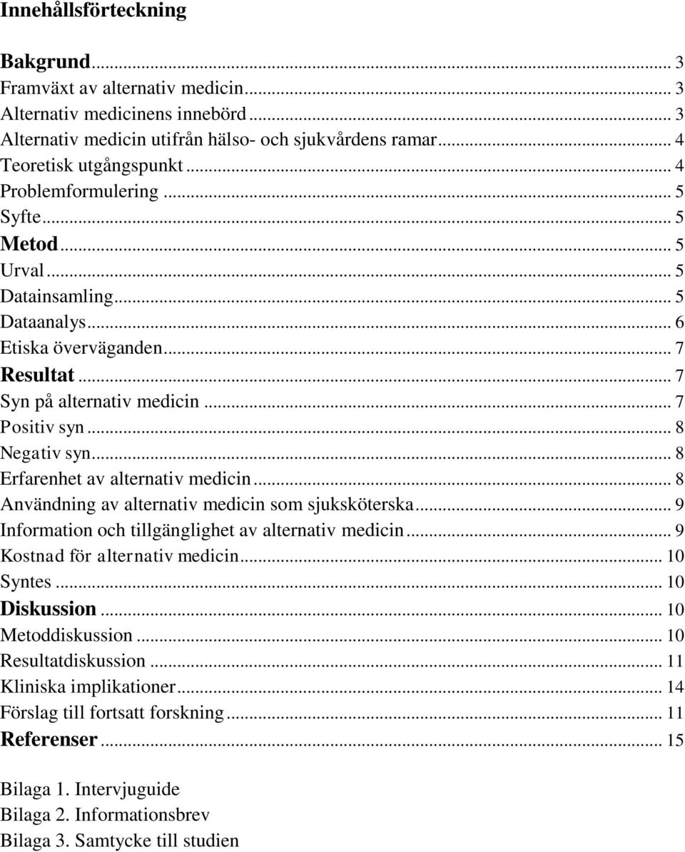 .. 8 Erfarenhet av alternativ medicin... 8 Användning av alternativ medicin som sjuksköterska... 9 Information och tillgänglighet av alternativ medicin... 9 Kostnad för alternativ medicin... 10 Syntes.