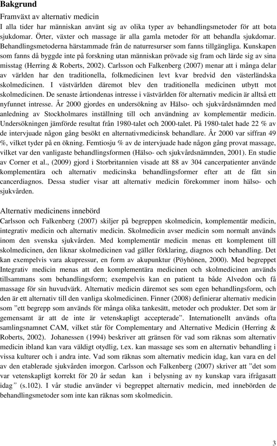 Kunskapen som fanns då byggde inte på forskning utan människan prövade sig fram och lärde sig av sina misstag (Herring & Roberts, 2002).