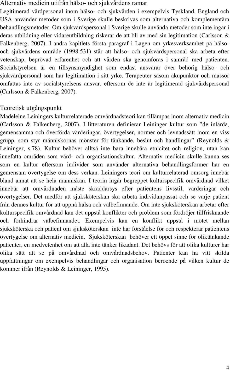 Om sjukvårdspersonal i Sverige skulle använda metoder som inte ingår i deras utbildning eller vidareutbildning riskerar de att bli av med sin legitimation (Carlsson & Falkenberg, 2007).