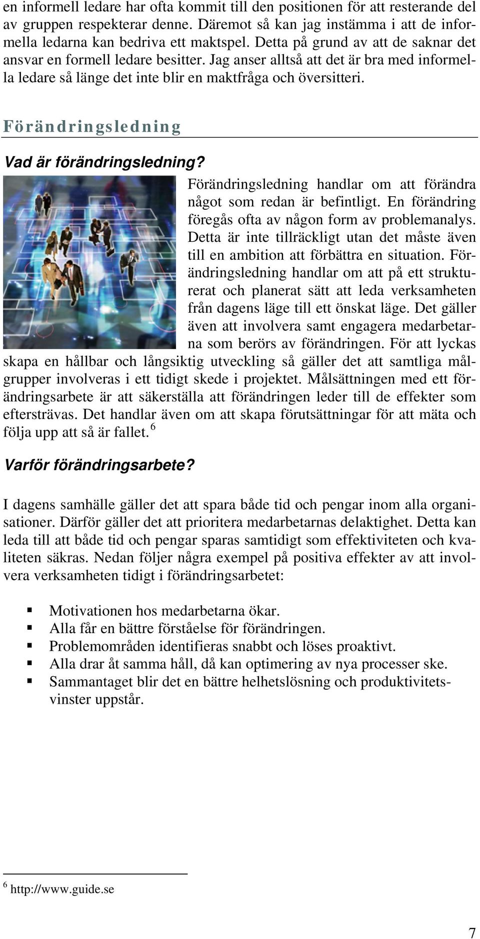 Förändringsledning Vad är förändringsledning? Förändringsledning handlar om att förändra något som redan är befintligt. En förändring föregås ofta av någon form av problemanalys.