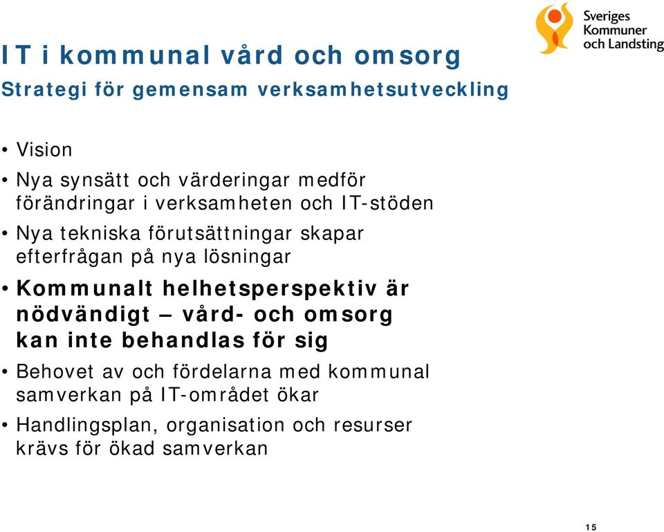 lösningar Kommunalt helhetsperspektiv är nödvändigt vård- och omsorg kan inte behandlas för sig Behovet av och