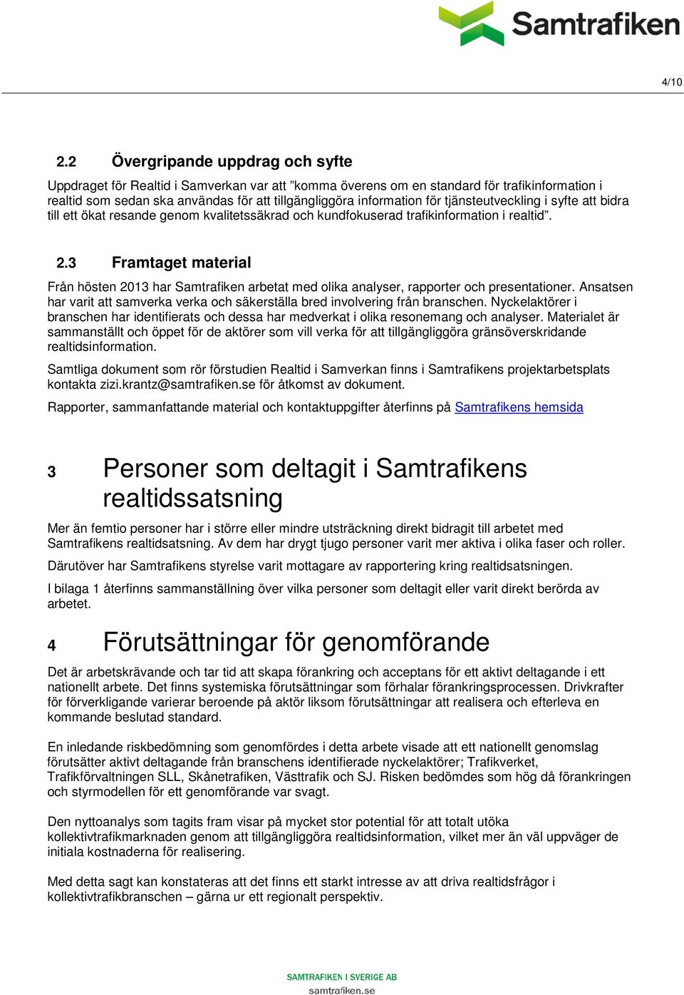 tjänsteutveckling i syfte att bidra till ett ökat resande genom kvalitetssäkrad och kundfokuserad trafikinformation i realtid. 2.