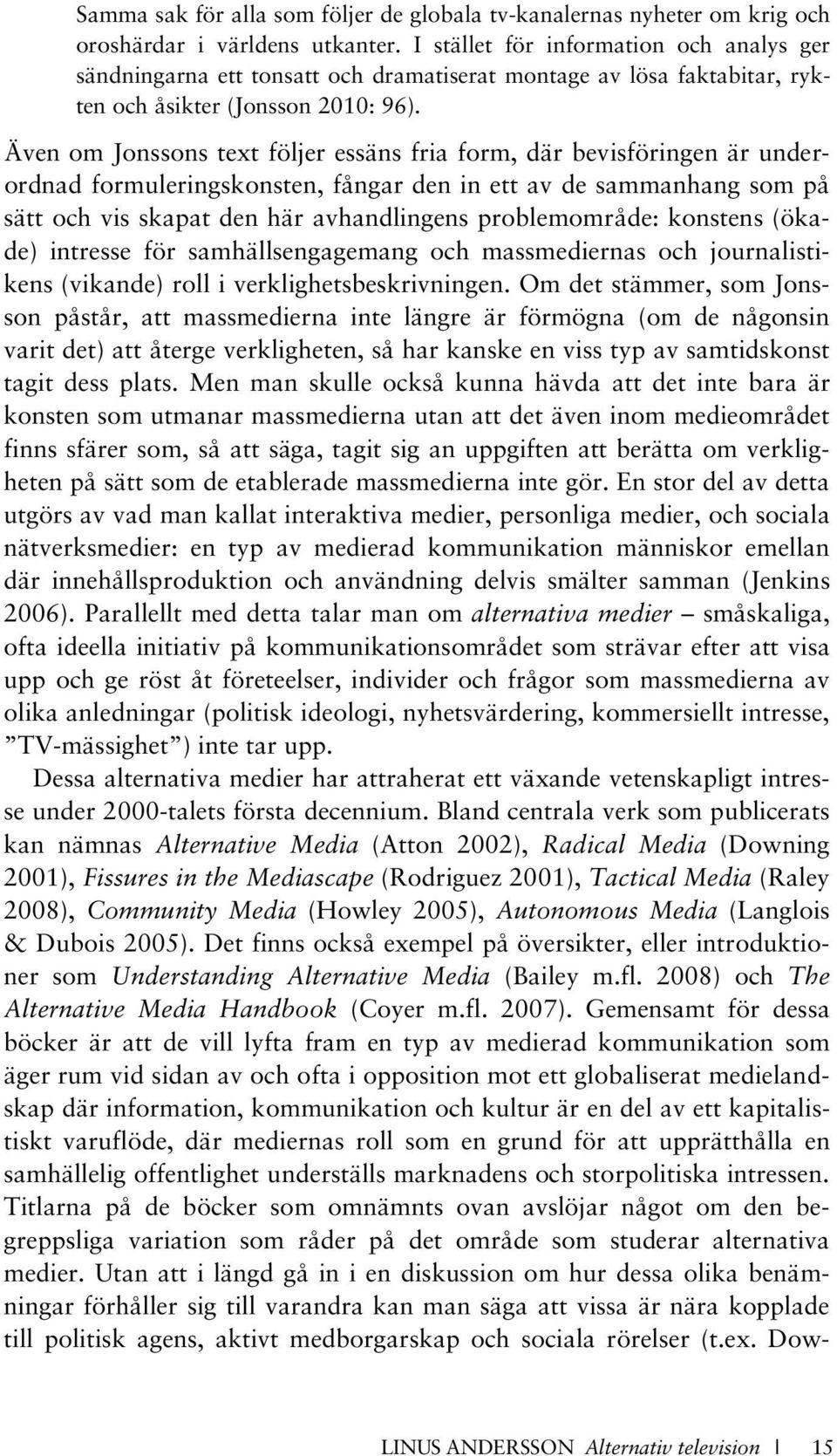 Även om Jonssons text följer essäns fria form, där bevisföringen är underordnad formuleringskonsten, fångar den in ett av de sammanhang som på sätt och vis skapat den här avhandlingens problemområde: