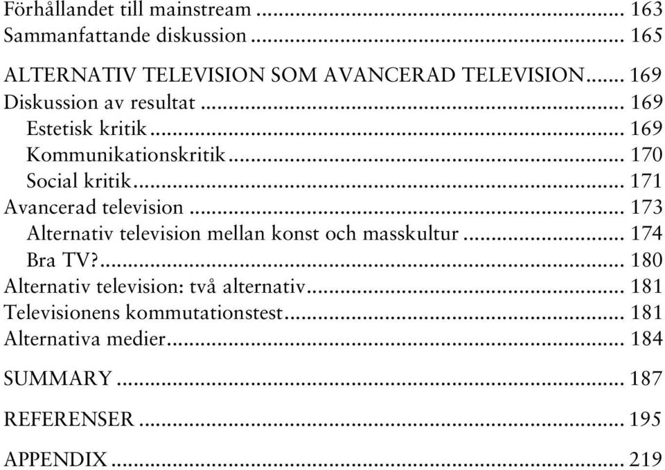.. 171 Avancerad television... 173 Alternativ television mellan konst och masskultur... 174 Bra TV?