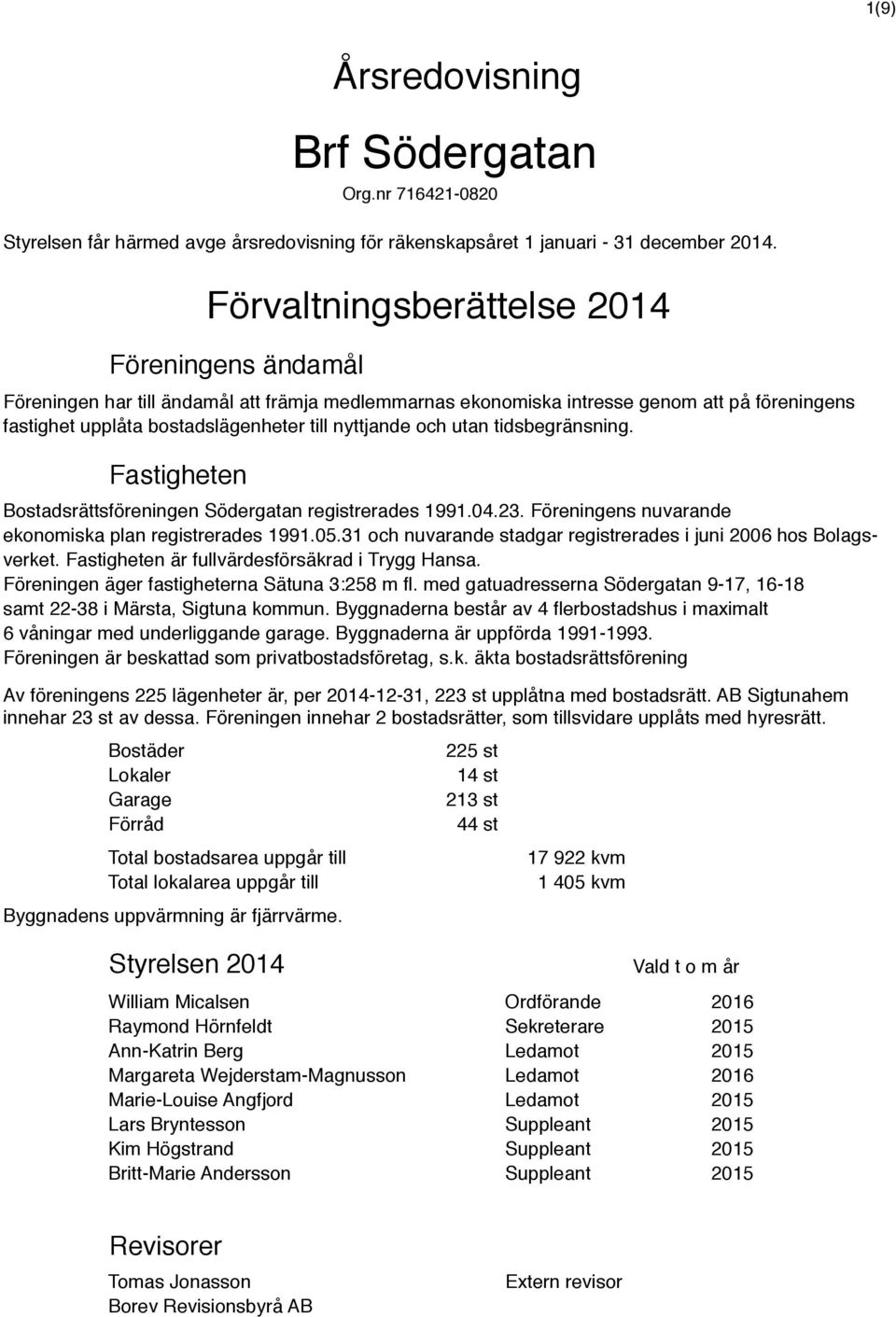 utan tidsbegränsning. Fastigheten Bostadsrättsföreningen Södergatan registrerades 1991.04.23. Föreningens nuvarande ekonomiska plan registrerades 1991.05.