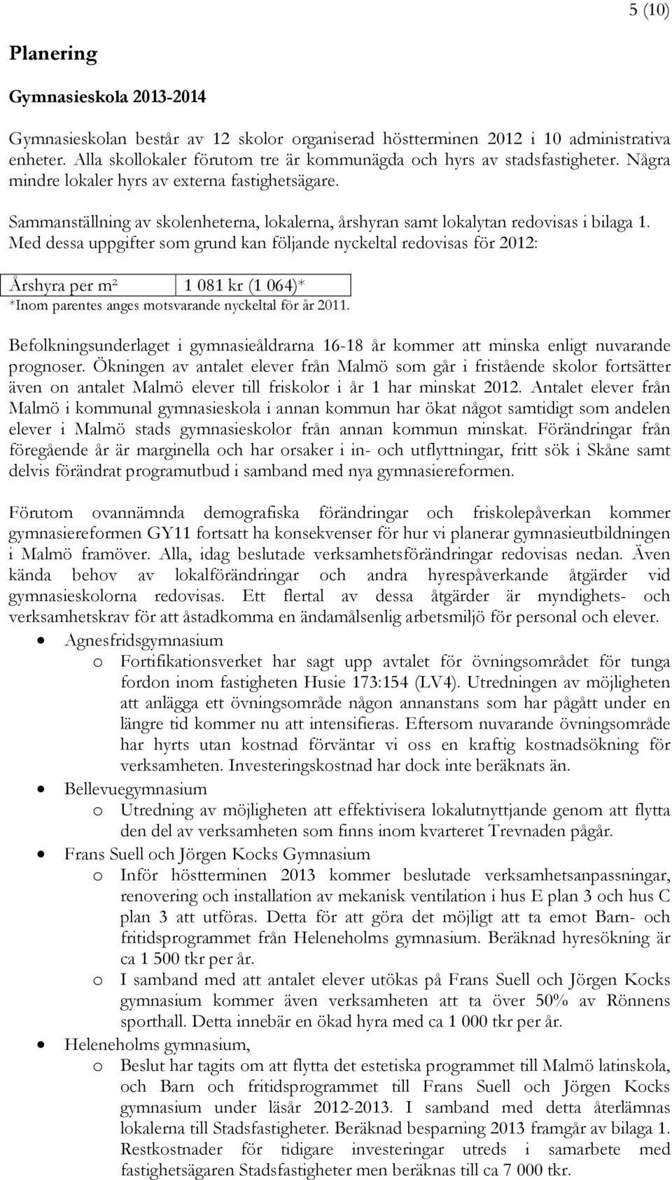 Sammanställning av skolenheterna, lokalerna, årshyran samt lokalytan redovisas i bilaga 1.