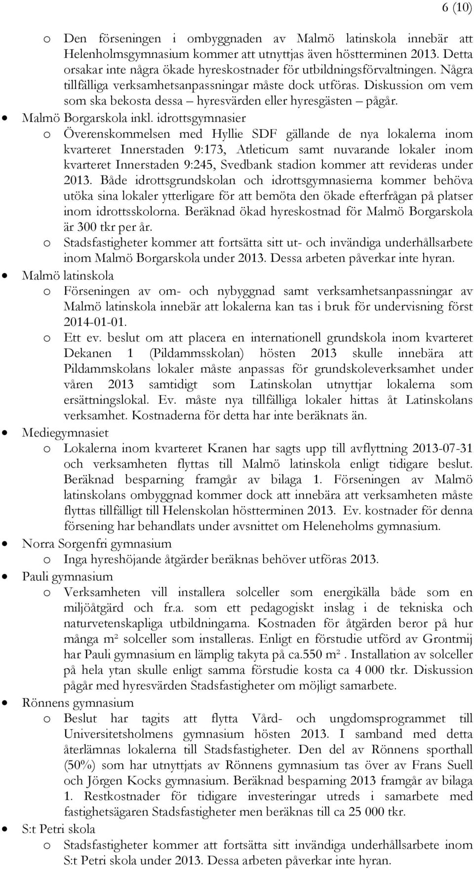 Diskussion om vem som ska bekosta dessa hyresvärden eller hyresgästen pågår. Malmö Borgarskola inkl.