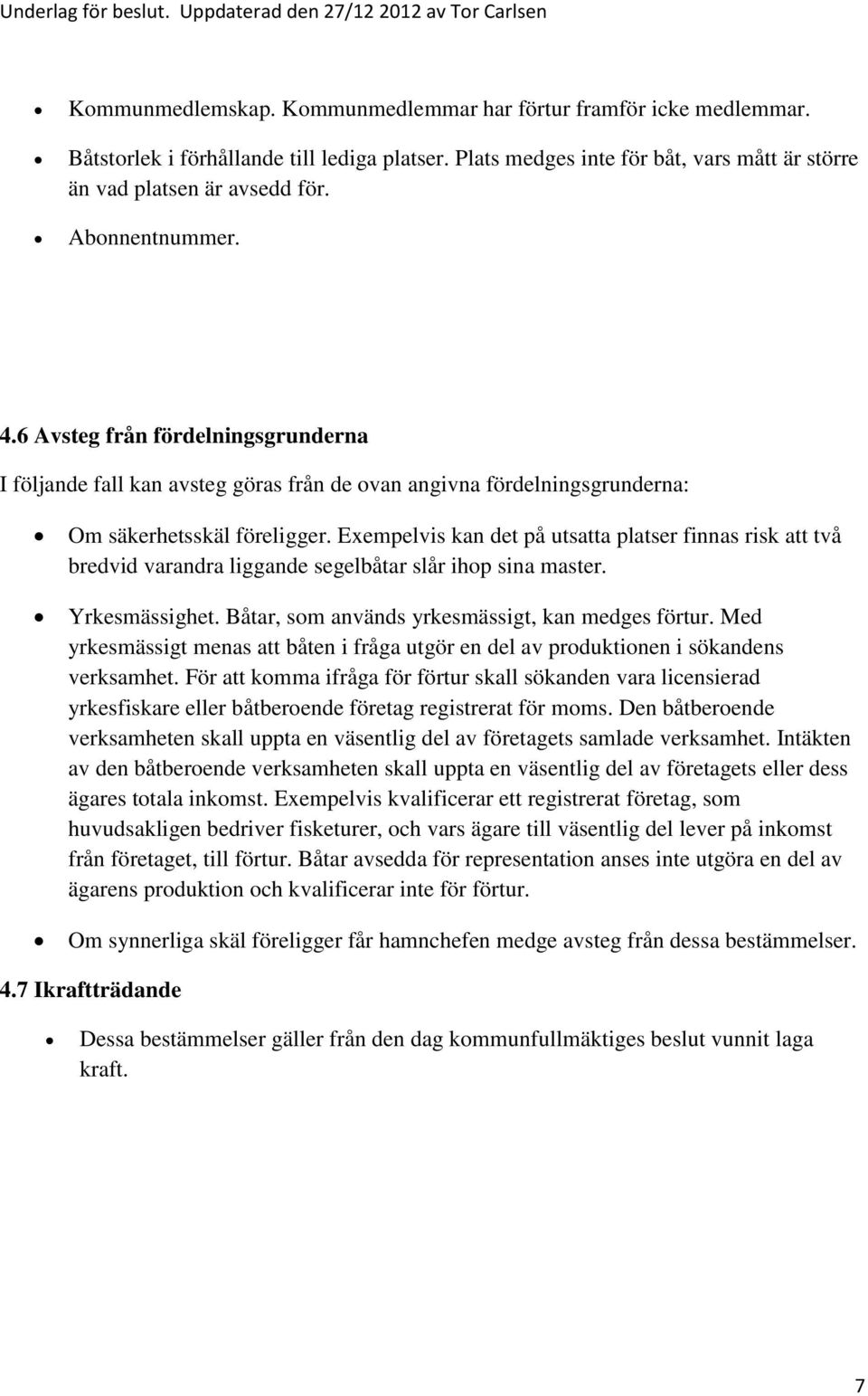 6 Avsteg från fördelningsgrunderna I följande fall kan avsteg göras från de ovan angivna fördelningsgrunderna: Om säkerhetsskäl föreligger.