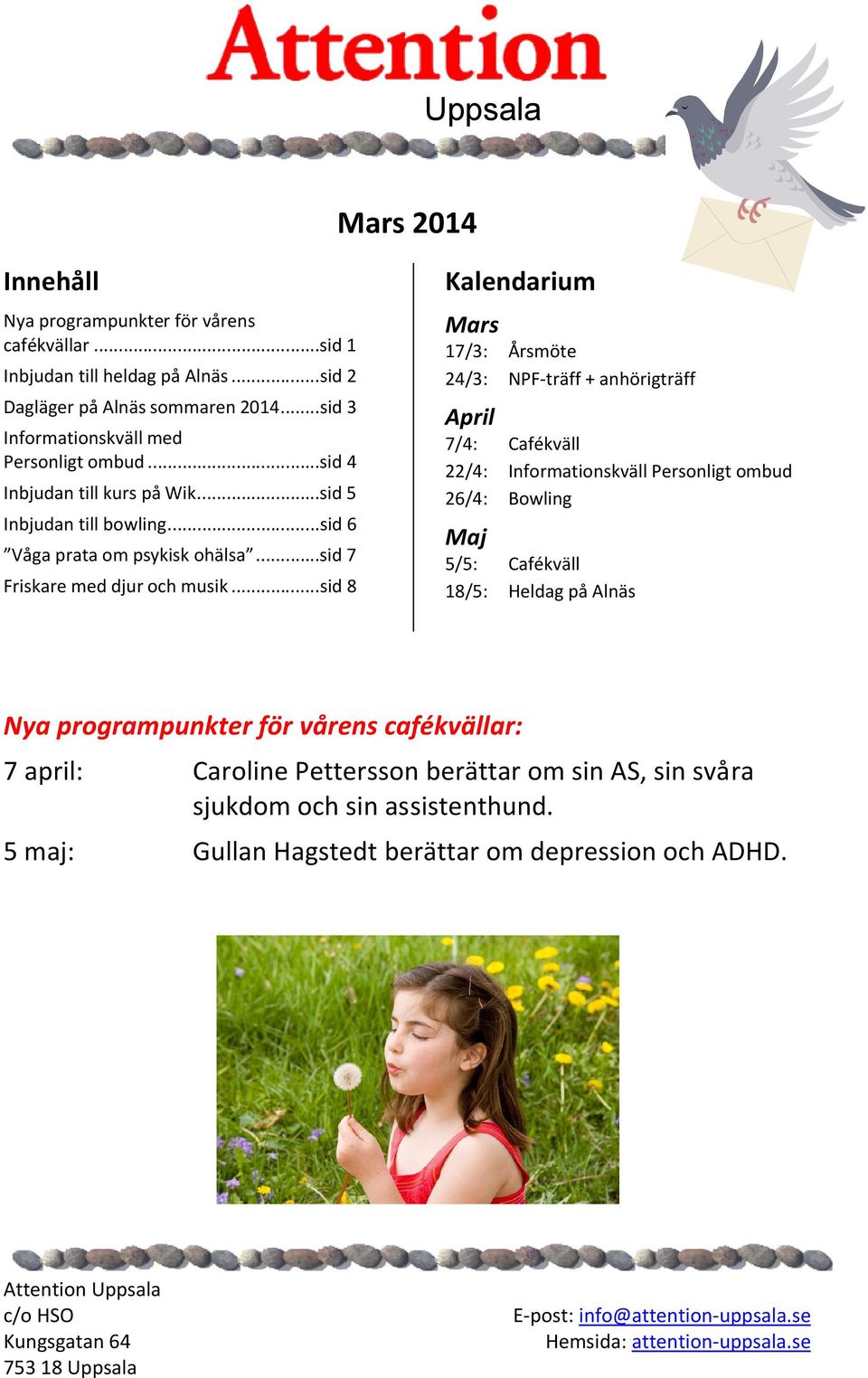 ..sid 8 Kalendarium Mars 17/3: Årsmöte 24/3: NPF-träff + anhörigträff April 7/4: Cafékväll 22/4: Informationskväll Personligt ombud 26/4: Bowling Maj 5/5: Cafékväll 18/5: Heldag på Alnäs Nya