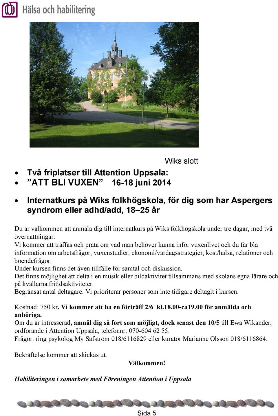 Vi kommer att träffas och prata om vad man behöver kunna inför vuxenlivet och du får bla information om arbetsfrågor, vuxenstudier, ekonomi/vardagsstrategier, kost/hälsa, relationer och boendefrågor.