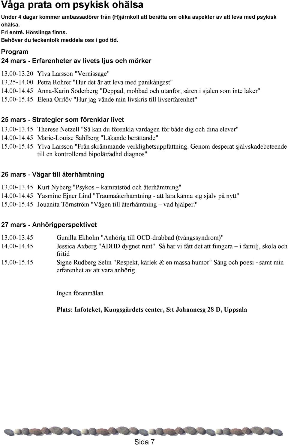 00 Petra Rohrer "Hur det är att leva med panikångest" 14.00-14.45 Anna-Karin Söderberg "Deppad, mobbad och utanför, såren i själen som inte läker" 15.00-15.