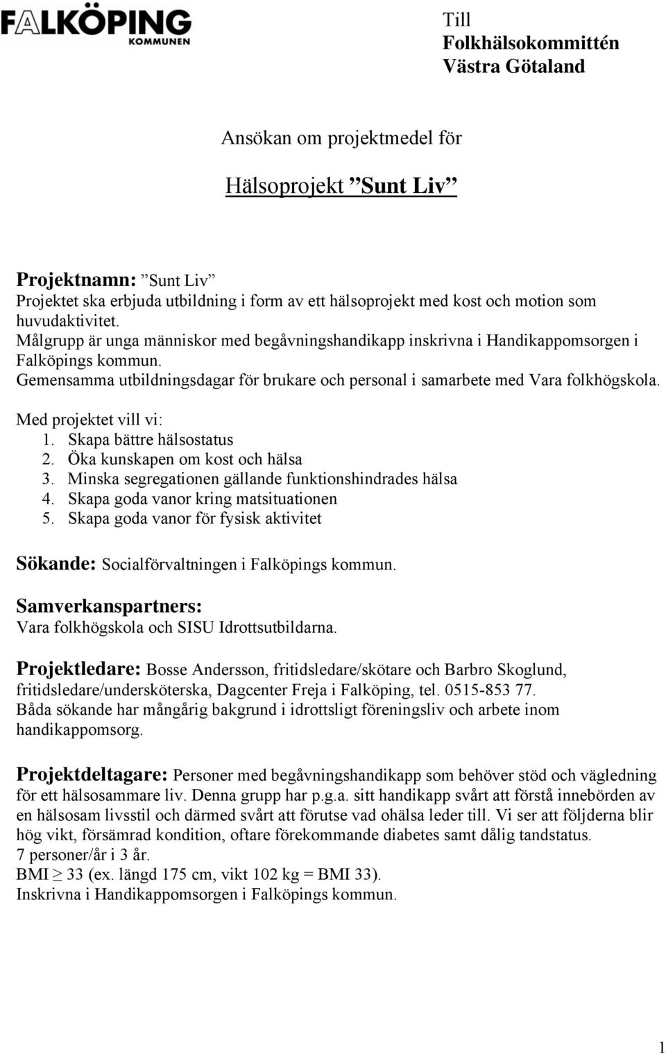 Gemensamma utbildningsdagar för brukare och personal i samarbete med Vara folkhögskola. Med projektet vill vi: 1. Skapa bättre hälsostatus 2. Öka kunskapen om kost och hälsa 3.