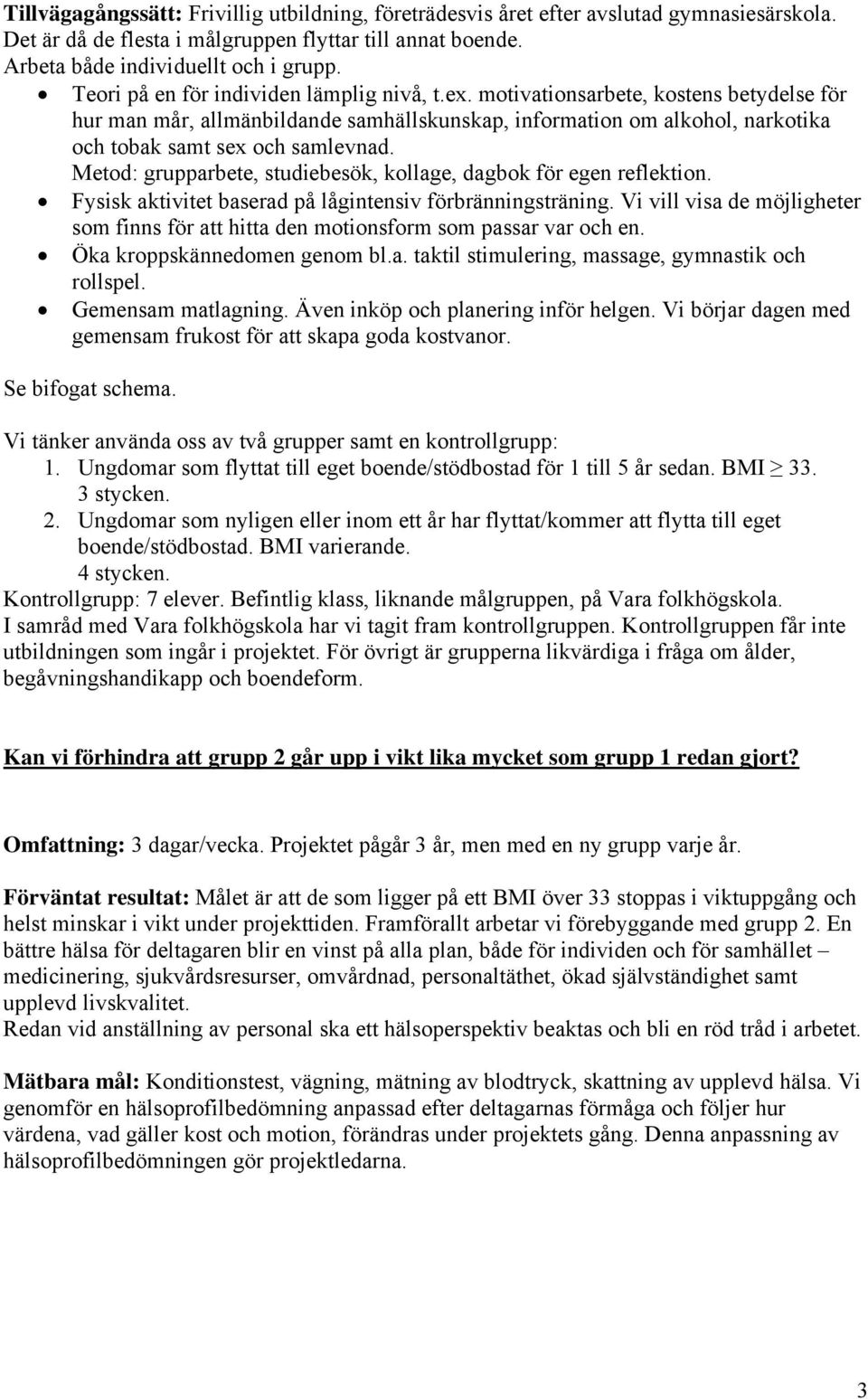 Metod: grupparbete, studiebesök, kollage, dagbok för egen reflektion. Fysisk aktivitet baserad på lågintensiv förbränningsträning.